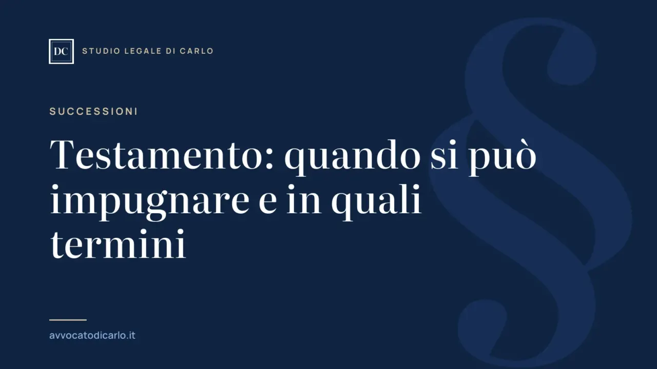 Testamento: quando si può impugnare e in quali termini