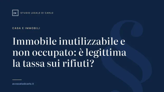 Immobile inutilizzabile e non occupato: è legittima la tassa sui rifiuti?