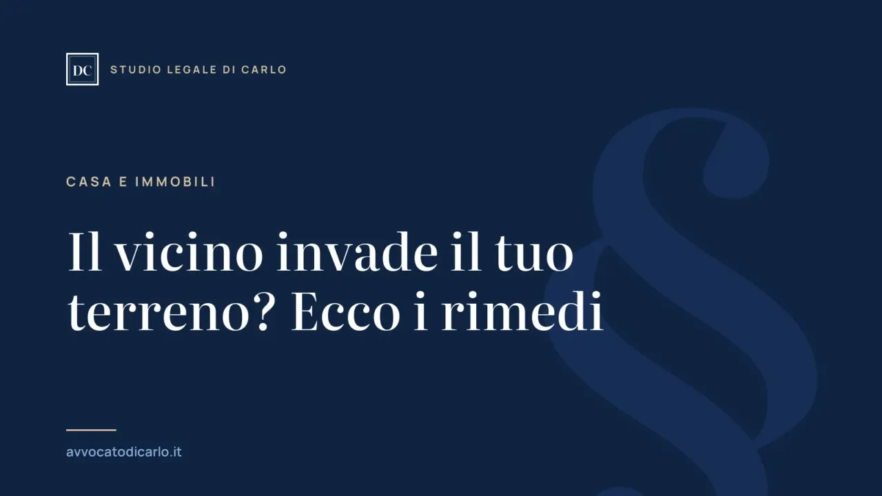 Il vicino invade il tuo terreno? Ecco i rimedi