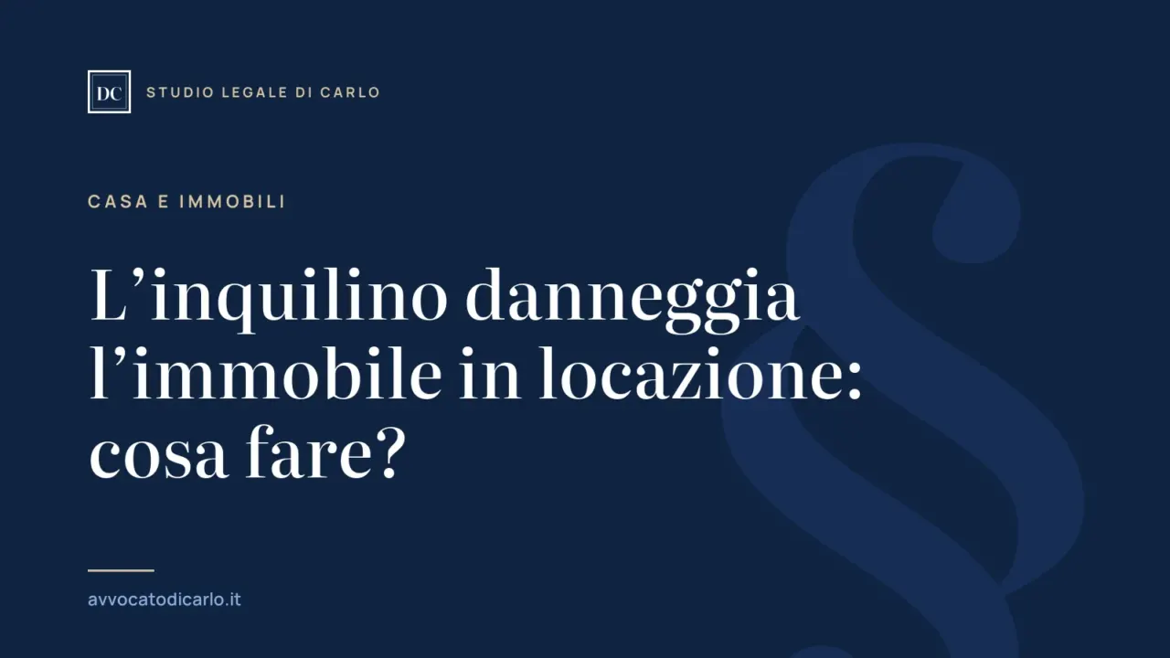 L’inquilino danneggia l’immobile in locazione: cosa fare?