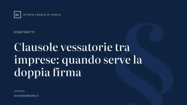 Clausole vessatorie tra imprese: quando serve la doppia firma