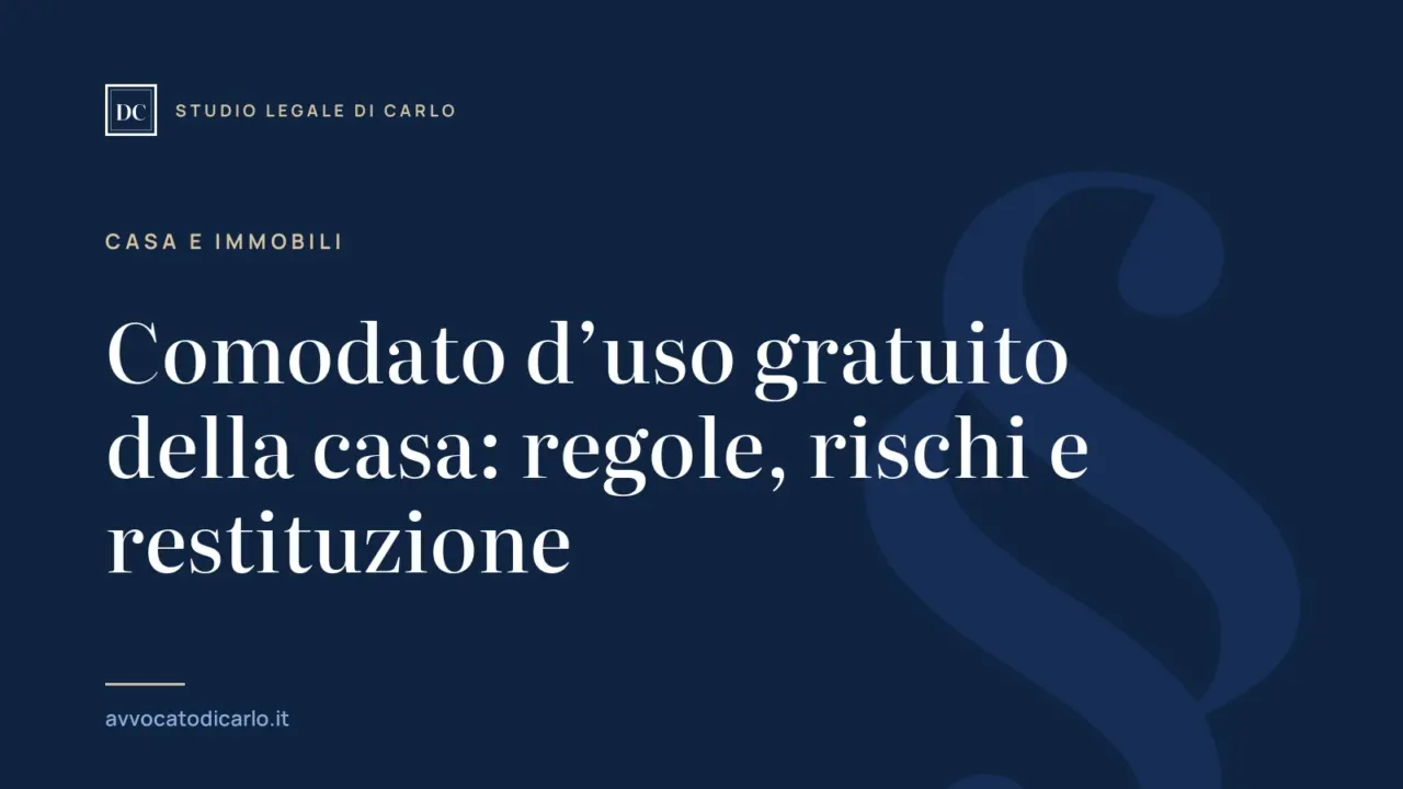 Comodato d’uso gratuito della casa: regole, rischi e restituzione