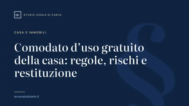 Comodato d’uso gratuito della casa: regole, rischi e restituzione