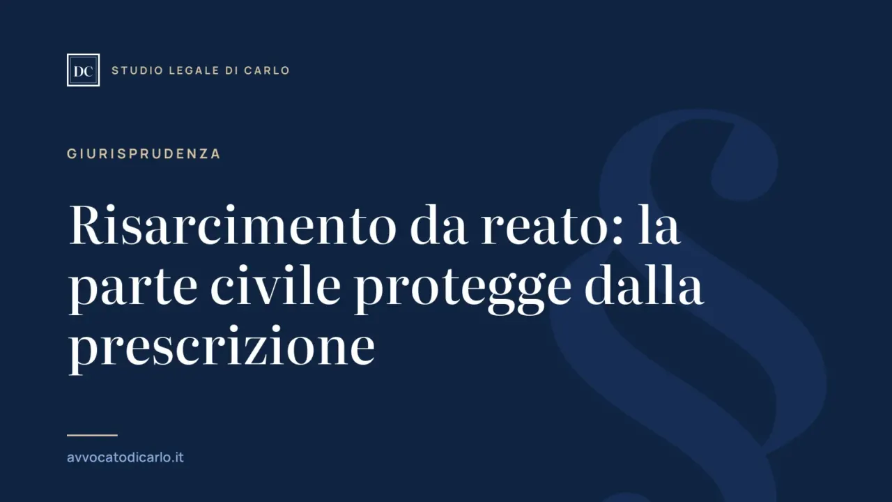 Risarcimento da reato: la parte civile protegge dalla prescrizione