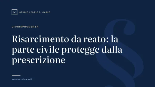 Risarcimento da reato: la parte civile protegge dalla prescrizione