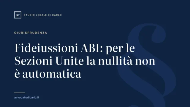 Fideiussioni ABI: per le Sezioni Unite la nullità non è automatica