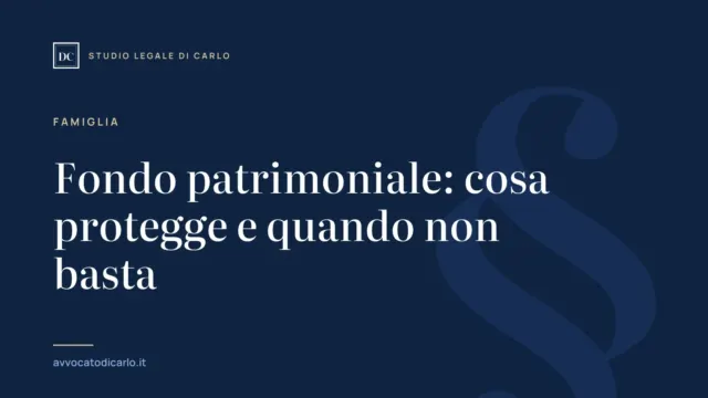 Fondo patrimoniale: cosa protegge e quando non basta