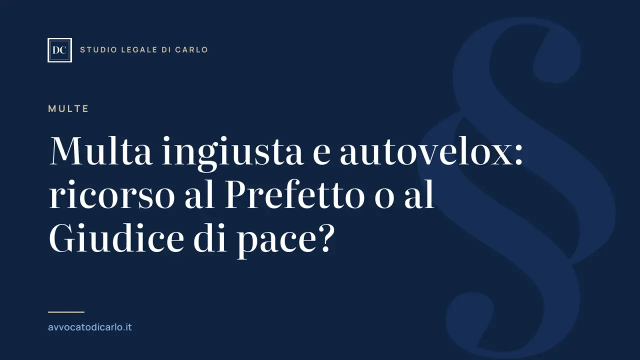 Multa ingiusta e autovelox: ricorso al Prefetto o al Giudice di pace?