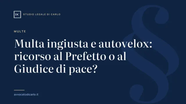 Multa ingiusta e autovelox: ricorso al Prefetto o al Giudice di pace?