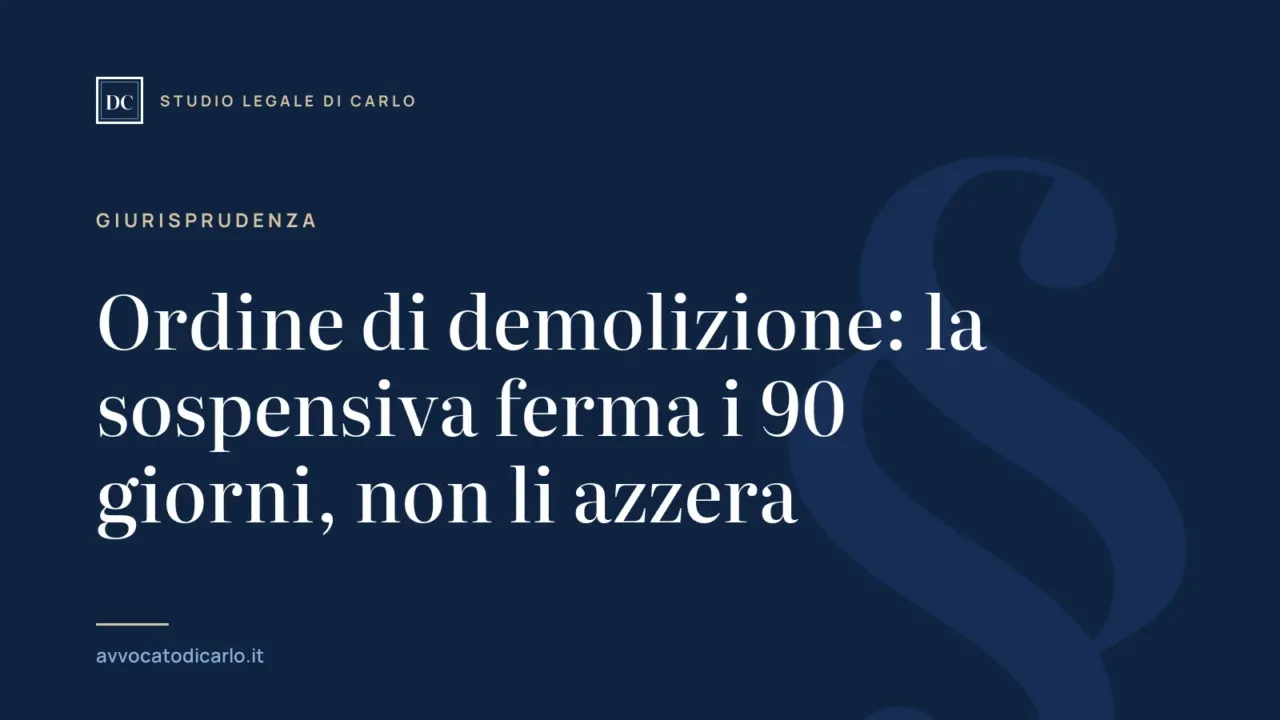 Ordine di demolizione: la sospensiva ferma i 90 giorni, non li azzera