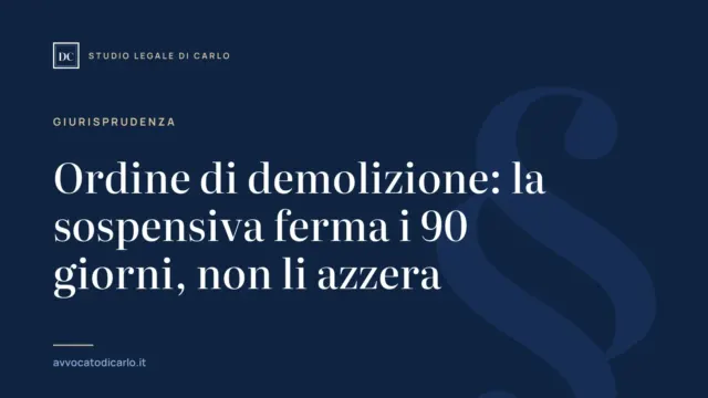Ordine di demolizione: la sospensiva ferma i 90 giorni, non li azzera