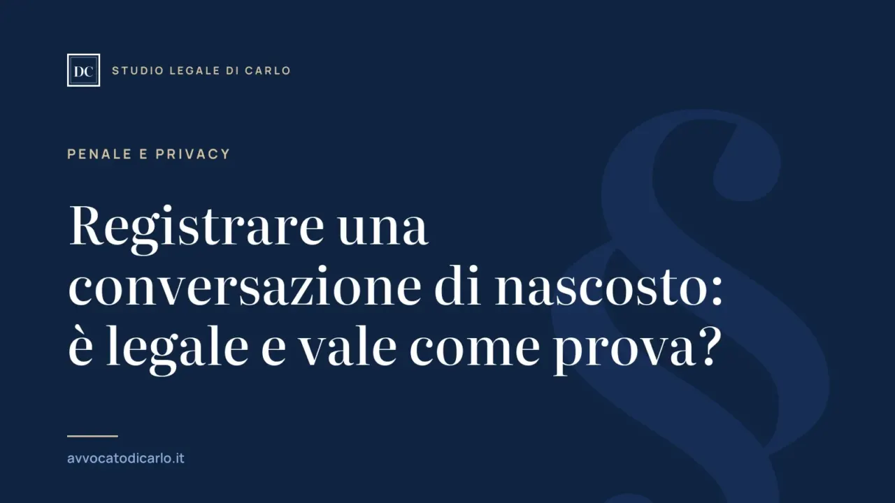 Registrare una conversazione di nascosto: è legale e vale come prova?