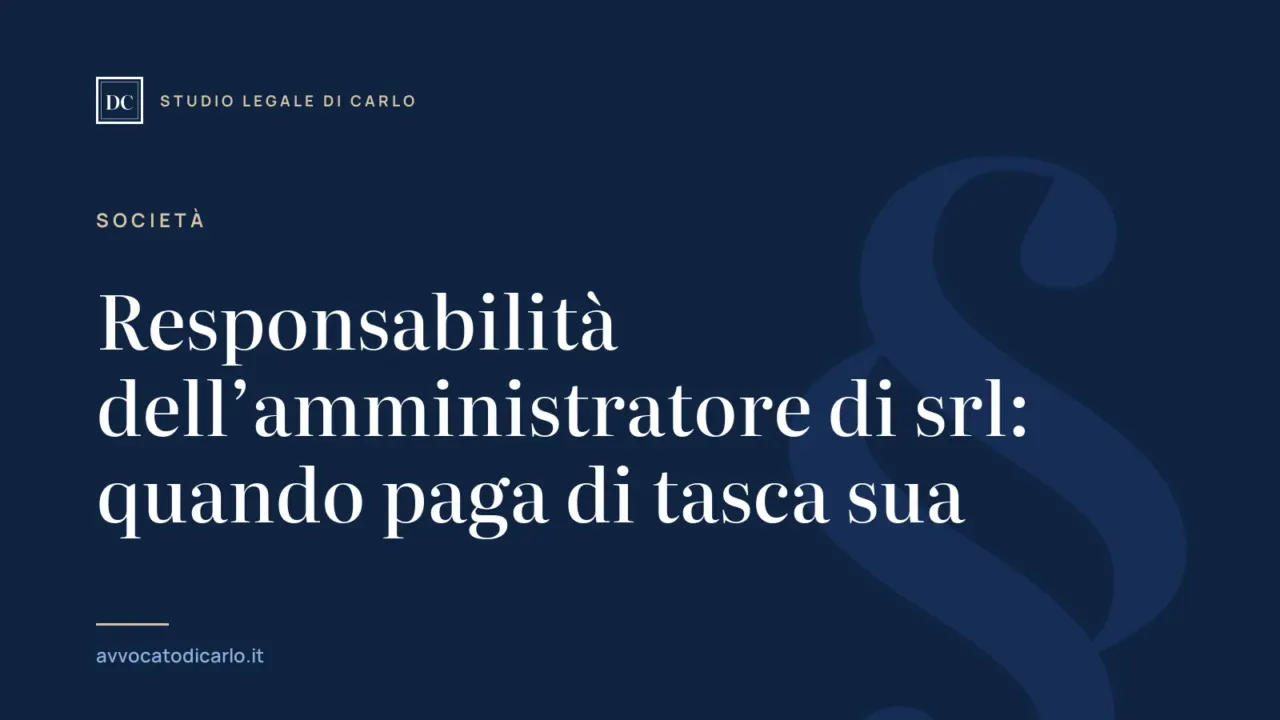 Responsabilità dell’amministratore di srl: quando paga di tasca sua