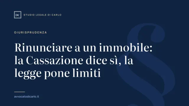 Rinunciare a un immobile: la Cassazione dice sì, la legge pone limiti