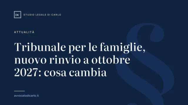 Tribunale per le famiglie, nuovo rinvio a ottobre 2027: cosa cambia